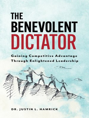 cover image of The Benevolent Dictator: Gaining Competitive Advantage Through Enlightened Leadership